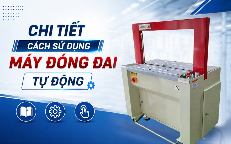 Chi Tiết Cách Sử Dụng Máy Đóng Đai Tự Động  